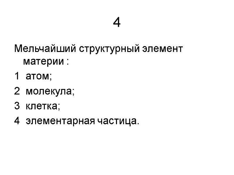4 Мельчайший структурный элемент материи : 1  атом; 2  молекула;  3